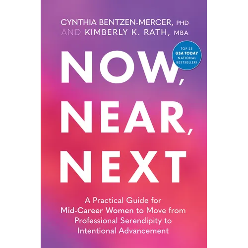 Now, Near, Next: A Practical Guide for Mid-Career Women to Move from Professional Serendipity to Intentional Advancement - Hardcover