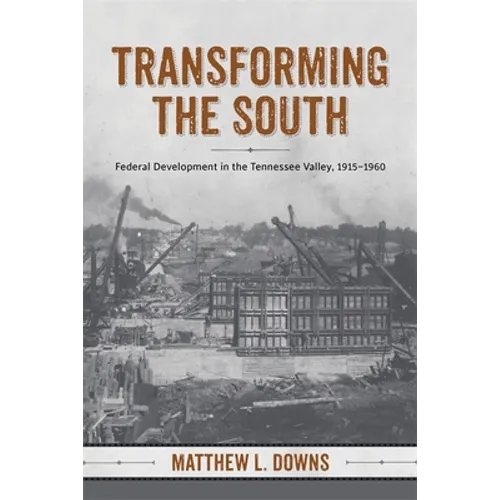 Transforming the South: Federal Development in the Tennessee Valley, 1915-1960 - Hardcover
