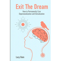 Exit The Dream: How to Conquer Depersonalization and Derealization and Thrive - Paperback