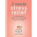 5-Minute Stress Relief: 75 Exercises to Quiet Your Mind and Calm Your Body - Paperback
