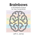 Brainbows: A First Reference Book for Very Young Minds - Paperback