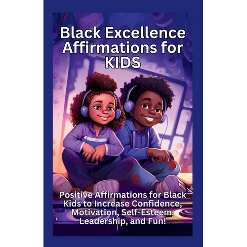 Black Excellence Affirmations for Kids: Positive Affirmations for Black Kids to Increase Confidence, Motivation, Self-Esteem, Leadership, and Fun! - Paperback