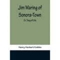 Jim Waring of Sonora-Town; Or, Tang of Life - Paperback