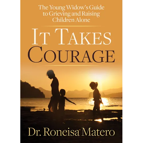 It Takes Courage: The Young Widow's Guide to Grieving and Raising Children Alone - Paperback