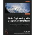 Data Engineering with Google Cloud Platform - Second Edition: A guide to leveling up as a data engineer by building a scalable data platform with Goog - Paperback