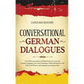 Conversational German Dialogues: Over 100 Conversations and Short Stories to Learn the German Language. Grow Your Vocabulary Whilst Having Fun with Da - Paperback