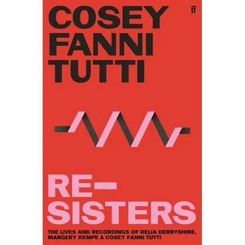 Re-Sisters: The Lives and Recordings of Delia Derbyshire, Margery Kempe and Cosey Fanni Tutti - Hardcover
