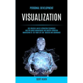 Personal Development: Visualization: Use Creative Law of Attraction Techniques and for Anger Management and Master Vibration Manifesting to Set Your L - Paperback