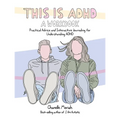 This Is Adhd: A Workbook: Practical Advice and Interactive Journaling for Understanding ADHD - Paperback