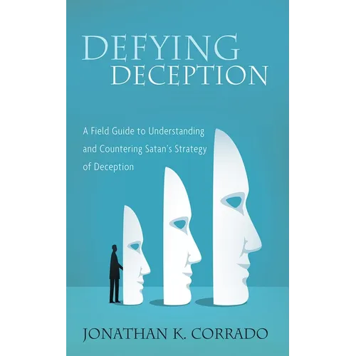 Defying Deception: A Field Guide to Understanding and Countering Satan's Strategy of Deception - Paperback