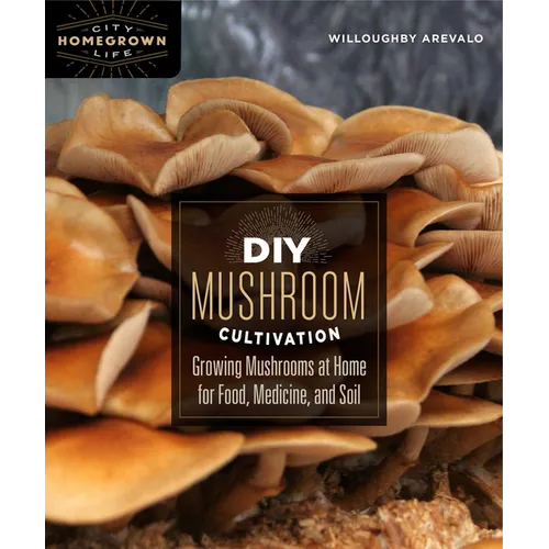 DIY Mushroom Cultivation: Growing Mushrooms at Home for Food, Medicine, and Soil - Paperback