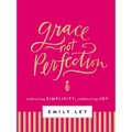 Grace, Not Perfection: Embracing Simplicity, Celebrating Joy (Tools and Strategies to Help You Simplify Your Space, Your Time, and Your Mind So You Ca - Hardcover