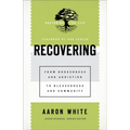 Recovering: From Brokenness and Addiction to Blessedness and Community - Paperback
