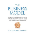 The Business Model: How to Develop New Products, Create Market Value and Make the Competition Irrelevant - Hardcover