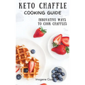 Keto Chaffle Cooking Guide: Innovative Ways to Cook Chaffles - Hardcover