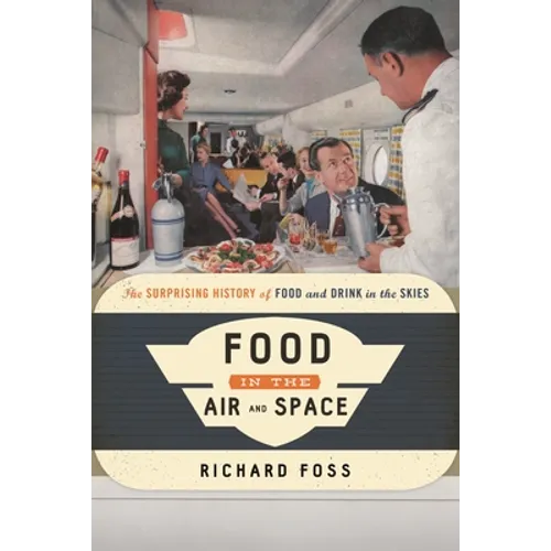 Food in the Air and Space: The Surprising History of Food and Drink in the Skies - Hardcover