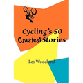 Cycling's 50 Craziest Stories - Paperback