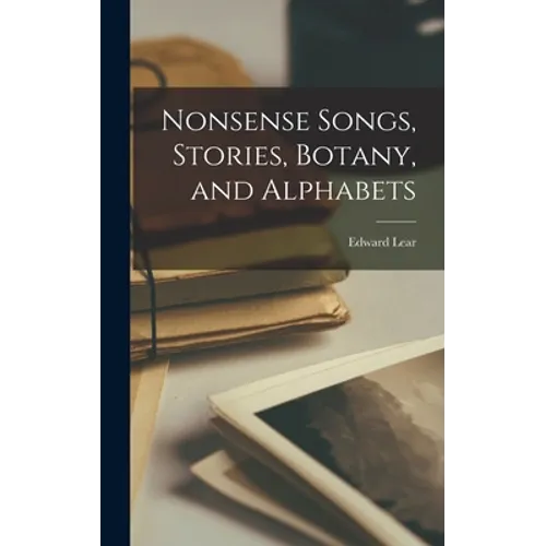 Nonsense Songs, Stories, Botany, and Alphabets - Hardcover