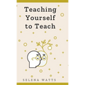 Teaching Yourself to Teach: A Comprehensive guide to the fundamental and Practical Information You Need to Succeed as a Teacher Today. - Hardcover