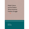 Media, Culture, and the Modern African American Freedom Struggle - Paperback