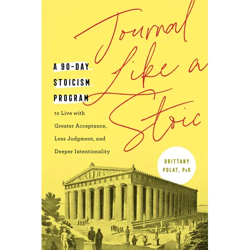 Journal Like a Stoic: A 90-Day Stoicism Program to Live with Greater Acceptance, Less Judgment, and Deeper Intentionality (Includes Teachings of Marcu - Paperback