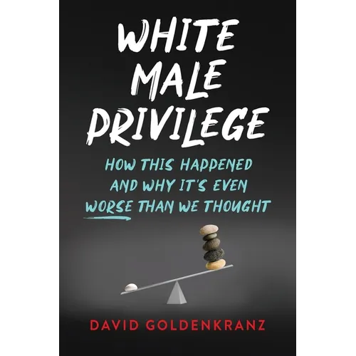 White Male Privilege: How This Happened and Why It's Even Worse than We Thought - Paperback