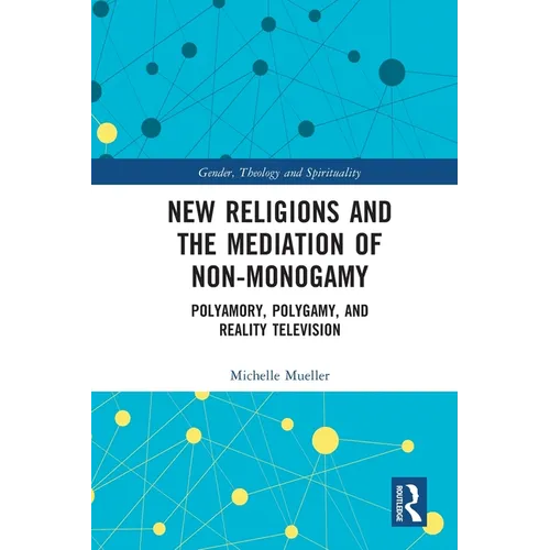 New Religions and the Mediation of Non-Monogamy: Polyamory, Polygamy, and Reality Television - Paperback