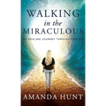 Walking in the Miraculous: My Healing Journey Through Cancer - Hardcover