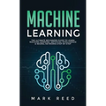 Machine Learning: The Ultimate Beginners Guide to Learn Machine Learning, Artificial Intelligence & Neural Networks Step-By-Step - Paperback