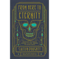 From Here to Eternity: Traveling the World to Find the Good Death - Hardcover