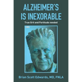 Alzheimer's Is Inexorable: True Grit and Fortitude Needed - Paperback