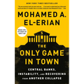 The Only Game in Town: Central Banks, Instability, and Recovering from Another Collapse - Paperback