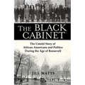 The Black Cabinet: The Untold Story of African Americans and Politics During the Age of Roosevelt - Hardcover