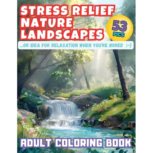 Stress Relief Nature Landscapes ...or Idea for Relaxation When You're Bored Adult Coloring Book: Escape to Tranquility: Dive into Serene Nature Scener - Paperback