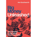 Big Money Unleashed: The Campaign to Deregulate Election Spending - Paperback