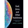 God, Jesus, and Other Foolishness: Why Biblical Christianity Makes Sense - Hardcover