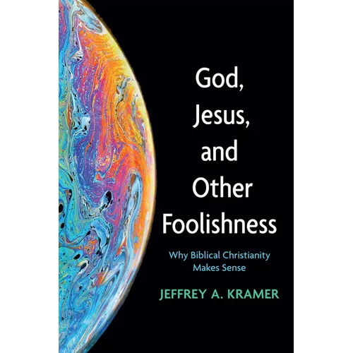 God, Jesus, and Other Foolishness: Why Biblical Christianity Makes Sense - Hardcover