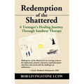 Redemption of the Shattered: A Teenager's Healing Journey Through Sandtray Therapy - Paperback