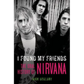 I Found My Friends: The Oral History of Nirvana - Paperback
