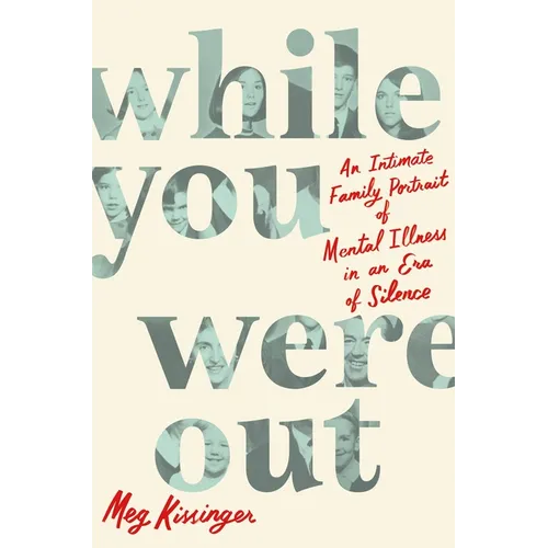 While You Were Out: An Intimate Family Portrait of Mental Illness in an Era of Silence - Paperback