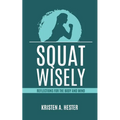 Squat Wisely: Reflections for the Body and Mind - Paperback
