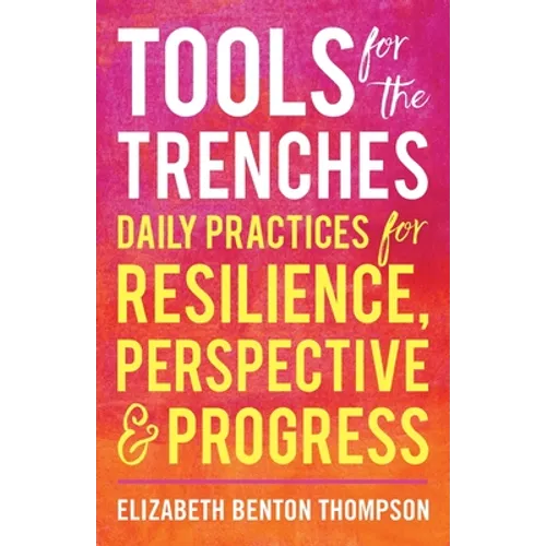 Tools for the Trenches: Daily Practices for Resilience, Perspective & Progress - Paperback