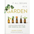 It All Began in a Garden: A Practical Guide to God's Gift of Essential Oils - Hardcover