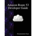 Amazon Route 53 Developer Guide - Hardcover