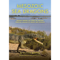 Mesozoic Sea Dragons: Triassic Marine Life from the Ancient Tropical Lagoon of Monte San Giorgio - Hardcover