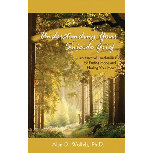 Understanding Your Suicide Grief: Ten Essential Touchstones for Finding Hope and Healing Your Heart - Paperback