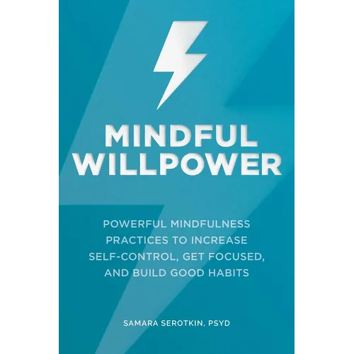 Mindful Willpower: Powerful Mindfulness Practices to Increase Self-Control, Get Focused, and Build Good Habits - Paperback