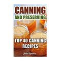 Canning And Preserving: Top 40 Canning Recipes - Paperback