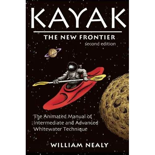 Kayak: The New Frontier: The Animated Manual of Intermediate and Advanced Whitewater Technique - Paperback