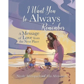 I Want You to Always Remember: A Message of Love from the Next Place - Paperback